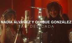 Estrenamos “Tan delicada”, de Nadia Álvarez con Quique González